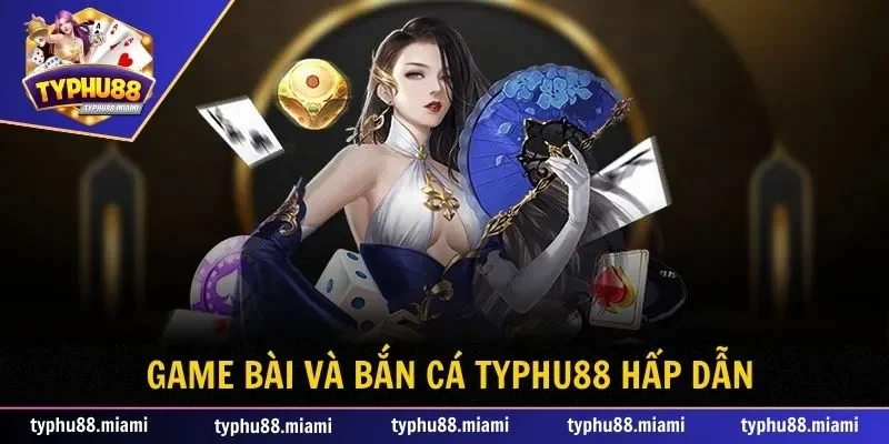 Game bài và Bắn cá Typhu88 vô cùng hấp dẫn