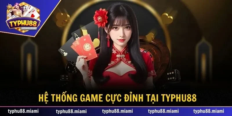 Hệ thống game cực đỉnh tại sân cược Typhu88