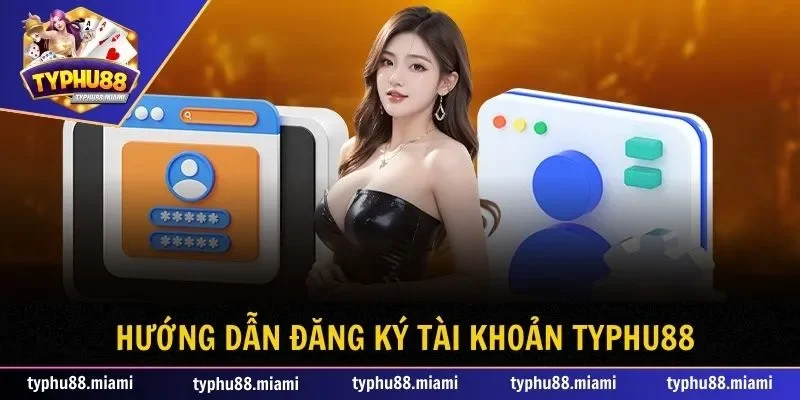 Hướng dẫn quy trình cơ bản để đăng ký Typhu88